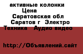 активные колонки  › Цена ­ 1 500 - Саратовская обл., Саратов г. Электро-Техника » Аудио-видео   